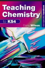 Teaching Chemistry To Ks4 - Elaine Wilson