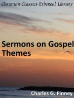 Sermons on Gospel Themes - Enhanced Version - Charles Grandison Finney