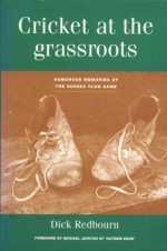 Cricket at the grassroots : humorous memories of the Sussex club game - Dick Redbourn, Michael Jayston