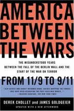 America Between the Wars: From 11/9 to 9/11; The Misunderstood Years Between the Fall of the Berlin Wall and the Start of the - Derek Chollet, James Goldgeier