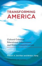 Transforming America: Cultural Cohesion, Educational Achievement, and Global Competitiveness Foreword by Jim Cummins - Robert A. Devillar