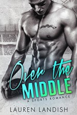 Over the Middle: A Sports Romance - Lauren Landish, Resplendent Media, Valorie Clifton