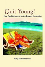 Quit Young!: New Age Retirement for the Boomer Generation - Richard Stewart