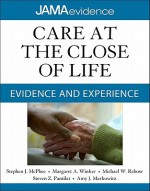 Care at the Close of Life: Evidence and Experience (Jama & Archives Journals) - Stephen J. McPhee, Margaret A. Winker, Michael W. Rabow, Steven Z. Pantilat, Amy M. Markowitz, JAMA