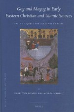 Gog and Magog in Early Eastern Christian and Islamic Sources: Sallam's Quest for Alexander's Wall - Emeri Van Donzel, A.B. Schmidt