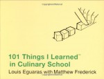 101 Things I Learned ® in Culinary School - Louis Eguaras, Matthew Frederick