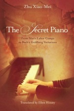 The Secret Piano: From Mao's Labor Camps to Bach's Goldberg Variations - Zhu Xiao-Mei, Ellen Hinsey