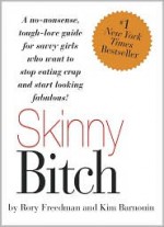 Skinny Bitch: A No-Nonsense, Tough-Love Guide for Savvy Girls Who Want to Stop Eating Crap and Start Looking Fabulous! - Rory Freedman, Kim Barnouin