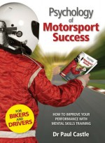 Psychology of Motorsport Success: How to improve your performance with mental skills training - Paul Castle