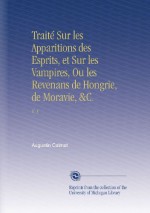 Traité Sur les Apparitions des Esprits, et Sur les Vampires, Ou les Revenans de Hongrie, de Moravie, &C.: V. 1 (French Edition) - Augustin Calmet