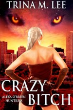 Crazy Bitch (Alexa O'Brien Huntress) (Volume 10) - Trina M. Lee