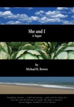 She and I: A Fugue - Michael R. Brown