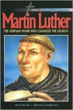 Martin Luther, the German Monk Who Changed the Church - Ben Alex