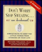 Dont Worry Stop Sweating Use Deodorant - Richard Feelgood