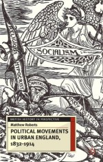 Political Movements in Urban England, 1832-1914 - Matthew Roberts