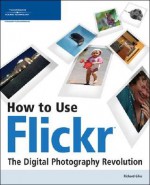 How to Use Flickr: The Digital Photography Revolution - Richard Giles