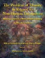 The Problem of Density In Regard To Non-Human Encounters: Moving Toward A New Understanding - Wm. Michael Mott, Brad and Sherry Steiger