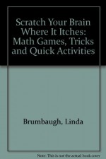 Scratch Your Brain Where It Itches A1: Math Games, Tricks & Quick Activities - Linda Brumbaugh