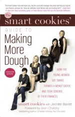 The Smart Cookies Guide to Making More Dough: How to Spend Smart, Get Rich and Live a Fabulous Life - Andrea Baxter, Angela Self, Katie Dunsworth, Robyn Gunn, Sandra Hanna