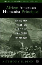 African American Humanist Principles: Living and Thinking Like the Children of Nimrod - Anthony B. Pinn