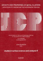 Growth and Properties of Metal Clusters: Applications to Catalysis and the Photographic Process - International Conference Proceedings: Applications to Catalysis and the Photographic Process - International Conference Proceedings - Jeffrey M. Lemm, Jean Bourdon