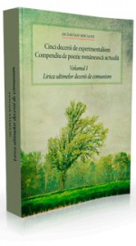 Cinci decenii de experimentalism - Compendiu de poezie românească actuală. Volumul I. Lirica ultimelor decenii de comunism - Octavian Soviany