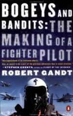 Bogeys and Bandits: The Making of a Fighter Pilot - Robert Gandt