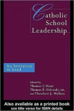 Catholic School Leadership: An Invitation to Lead - Thomas Hunt, Thomas Oldenski, Theodore J. Wallace