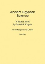 Ancient Egyptian Science: A Source Book. Volume I: Knowledge and Order. Tome Two. - Marshall Clagett