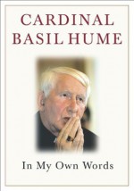 Cardinal Basil Hume (In My Own Words) - Basil Hume, Teresa De Bertodano