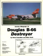 Douglas B-66 Destroyer - Rene J. Francillon, Mick Roth