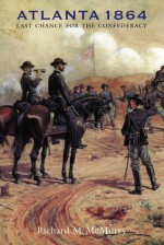 Atlanta 1864: Last Chance for the Confederacy - Richard M. McMurry