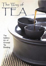 The Way of Tea: The Sublime Art of Oriental Tea Drinking - Kam Chuen Lam, Kai Sin Lam, Master Lam Km Chuen