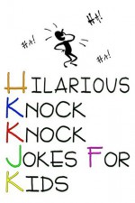 Hilarious Knock Knock Jokes for Kids (Funny Jokes for Kids) - John Robbins