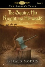 The Squire, His Knight, and His Lady (The Squire's Tales) - Gerald Morris