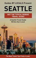 Seattle: By Locals - A Seattle Travel Guide Written By A Local: The Best Travel Tips About Where to Go and What to See in Seattle, USA (Seattle Travel Guide, Seattle, Seattle Travel) - By Locals, Seattle