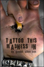 Tattoo This Madness In - Daniel Allen Cox