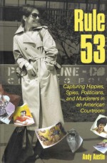 Rule 53: Capturing Hippies, Spies, Politicians, and Murderers in an American Courtroom - Andy Austin