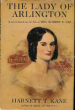 Lady Of Arlington: A Novel Based On The Life Of Mrs. Robert E. Lee - Harnett T. Kane