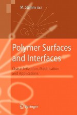 Polymer Surfaces and Interfaces: Characterization, Modification and Applications - Manfred Stamm