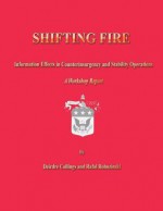 Shifting Fire: Information Effects in Counterinsurgency and Stability Operations - Deirdre Collings, Rafal Rohozinski