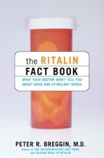 The Ritalin Fact Book: What Your Doctor Won't Tell You About Adhd And Stimulant Drugs - Peter Breggin