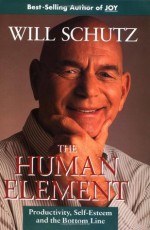 The Human Element: Productivity, Self-Esteem, and the Bottom Line (Jossey-Bass Management) - Will Schutz, Will Schultz