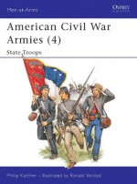 American Civil War Armies (4): State Troops: State Troops No. 4 (Men-at-Arms) - Philip Katcher, Ronald Volstad