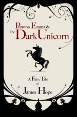 Princess Emma and the Dark Unicorn - James Hope