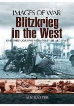 Blitzkrieg in the West: Images of War Series - Ian Baxter