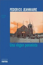 Una Virgen Peronista - Federico Jeanmaire