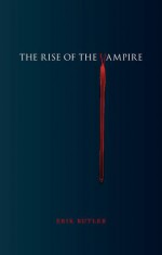 The Rise of the Vampire - Erik Butler