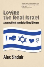 Loving the Real Israel: An educational agenda for liberal Zionism - Alex Sinclair