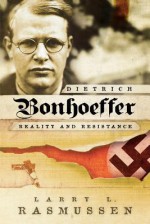 Dietrich Bonhoeffer: Reality and Resistance - Larry L. Rasmussen